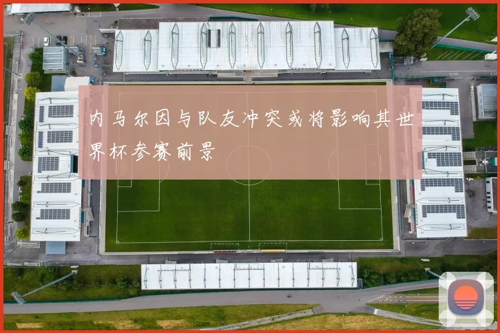 内马尔因与队友冲突或将影响其世界杯参赛前景