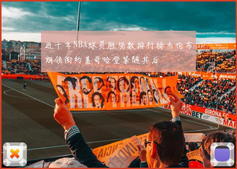 近十年NBA球员胜场数排行榜杰伦布朗领衔约基奇哈登紧随其后