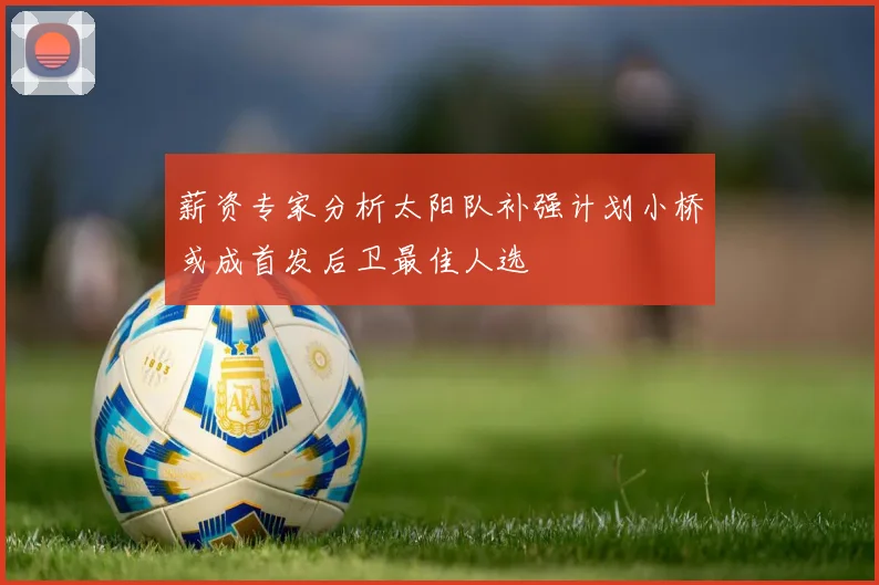 薪资专家分析太阳队补强计划小桥或成首发后卫最佳人选