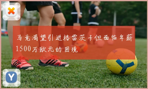 马竞渴望引进格雷茨卡但面临年薪1500万欧元的困境